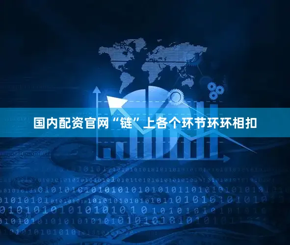 国内配资官网“链”上各个环节环环相扣