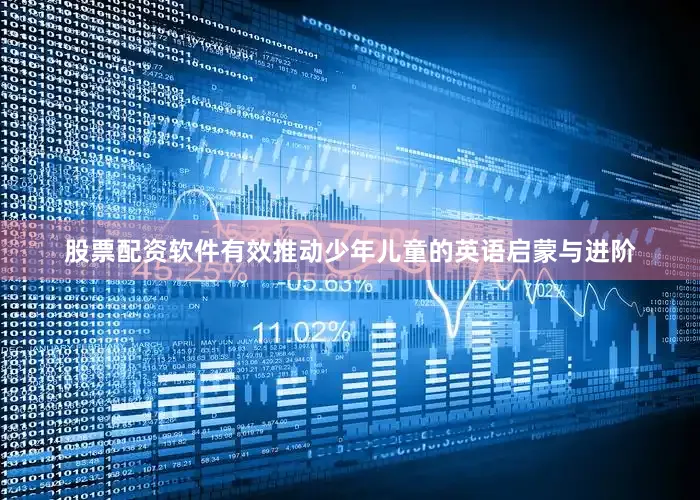 股票配资软件有效推动少年儿童的英语启蒙与进阶