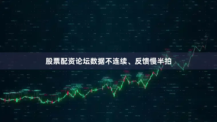 股票配资论坛数据不连续、反馈慢半拍