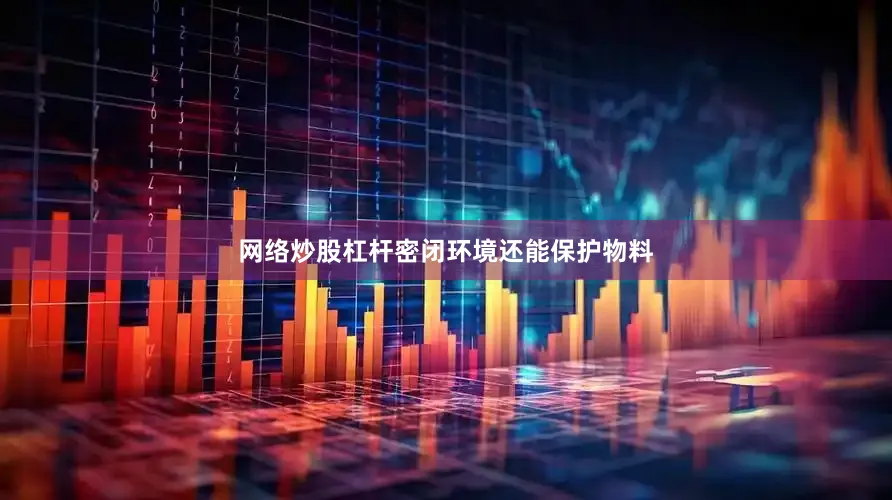 网络炒股杠杆密闭环境还能保护物料
